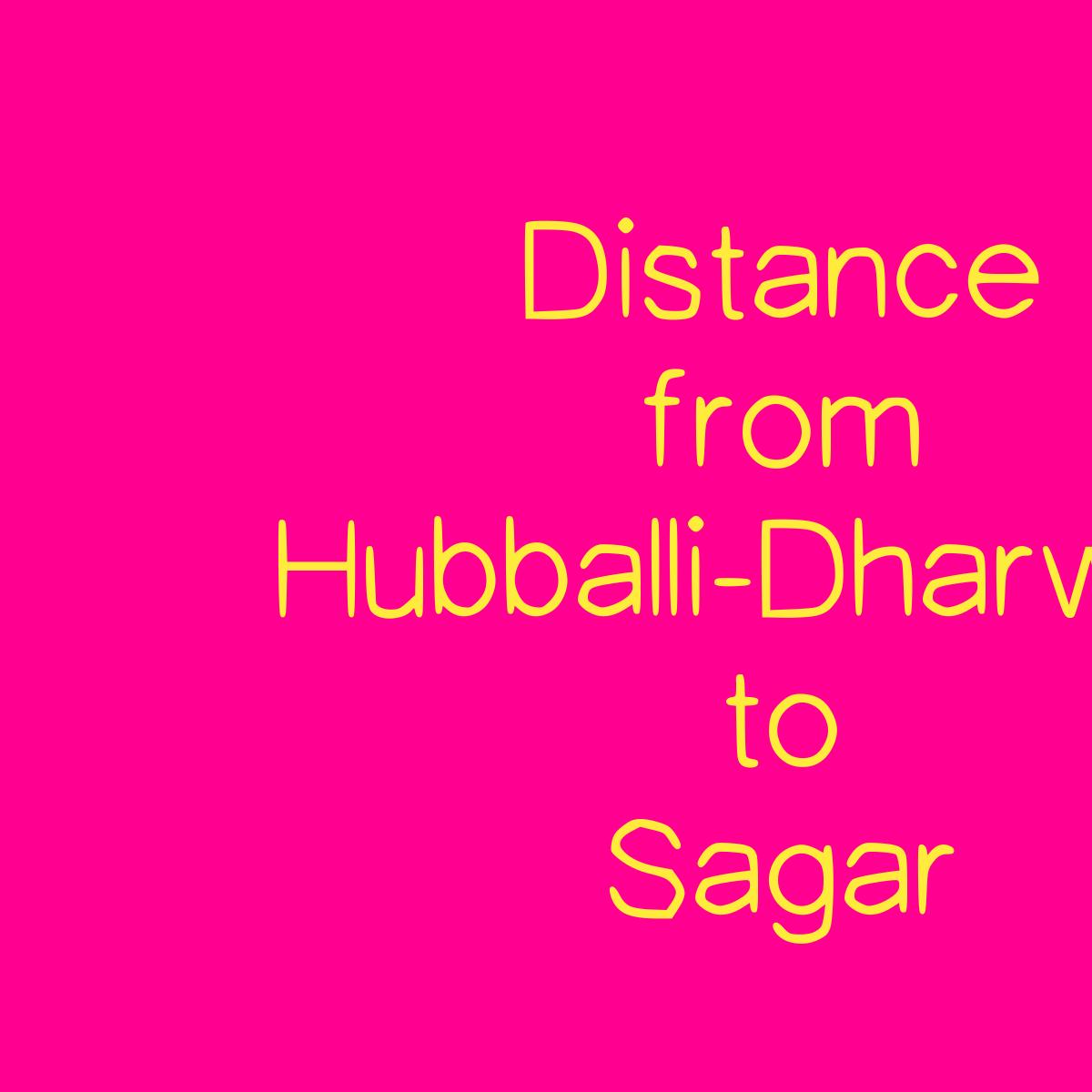 Distance from Hubballi-Dharwad to Sagar: Road, Sea, Train, and Air Routes